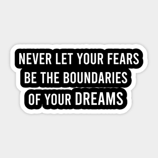 Never Let Your Fears Be The Boundaries Of Your Dreams Sticker
